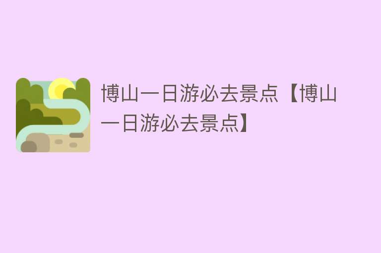 博山一日游必去景点【博山一日游必去景点】
