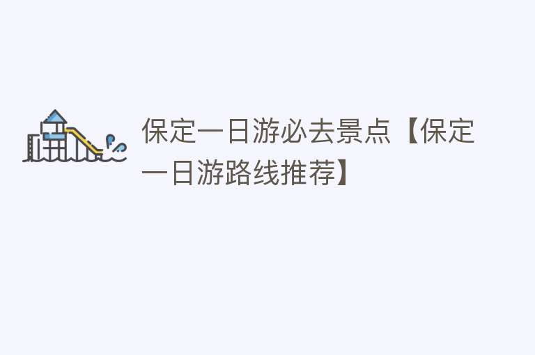 保定一日游必去景点【保定一日游路线推荐】