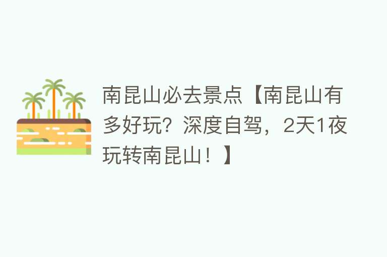 南昆山必去景点【南昆山有多好玩？深度自驾，2天1夜玩转南昆山！】