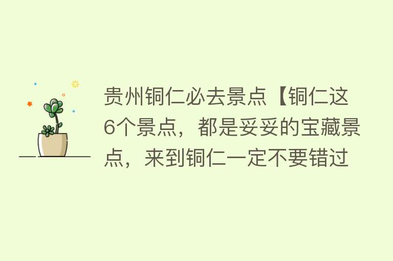 贵州铜仁必去景点【铜仁这6个景点，都是妥妥的宝藏景点，来到铜仁一定不要错过！】