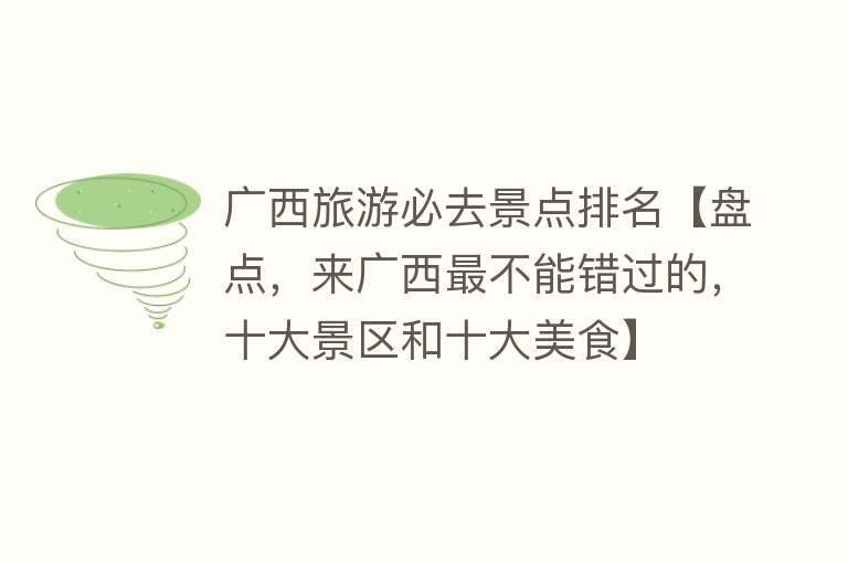 广西旅游必去景点排名【盘点，来广西最不能错过的，十大景区和十大美食】
