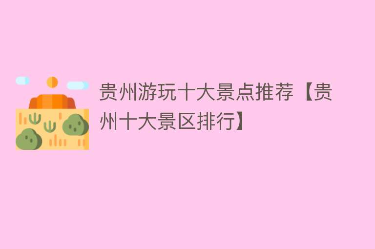 贵州游玩十大景点推荐【贵州十大景区排行】