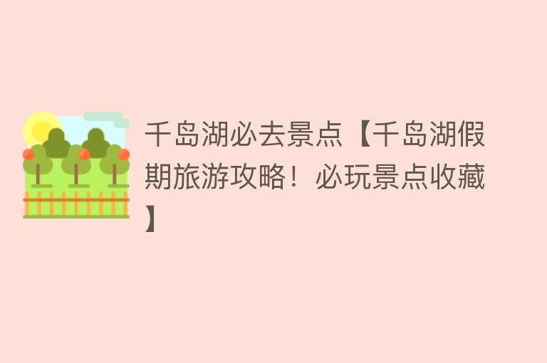 千岛湖必去景点【千岛湖假期旅游攻略！必玩景点收藏】