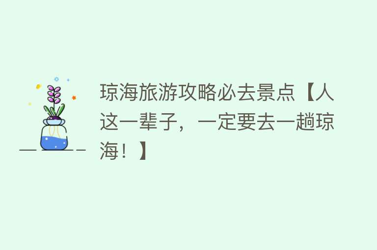 琼海旅游攻略必去景点【人这一辈子，一定要去一趟琼海！】