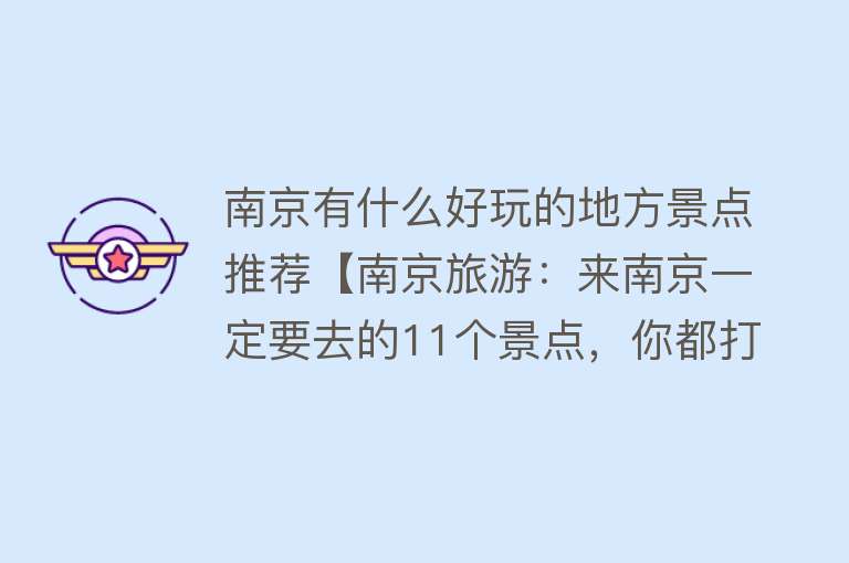 南京有什么好玩的地方景点推荐【南京旅游：来南京一定要去的11个景点，你都打卡了吗？（上篇）】