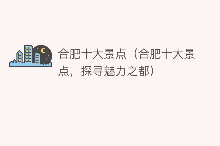 合肥十大景点（合肥十大景点，探寻魅力之都）