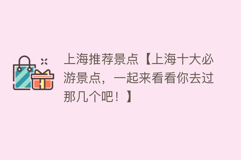 上海推荐景点【上海十大必游景点，一起来看看你去过那几个吧！】
