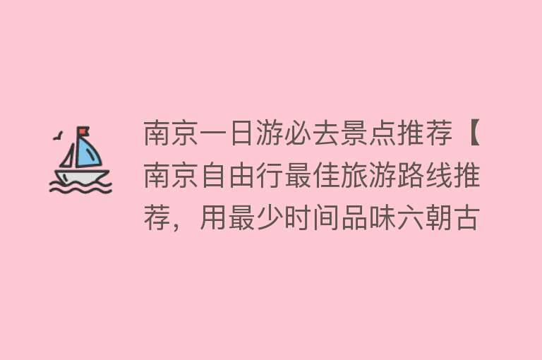 南京一日游必去景点推荐【南京自由行最佳旅游路线推荐，用最少时间品味六朝古都最美的风景】