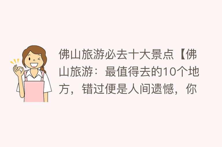 佛山旅游必去十大景点【佛山旅游：最值得去的10个地方，错过便是人间遗憾，你去过几个？】