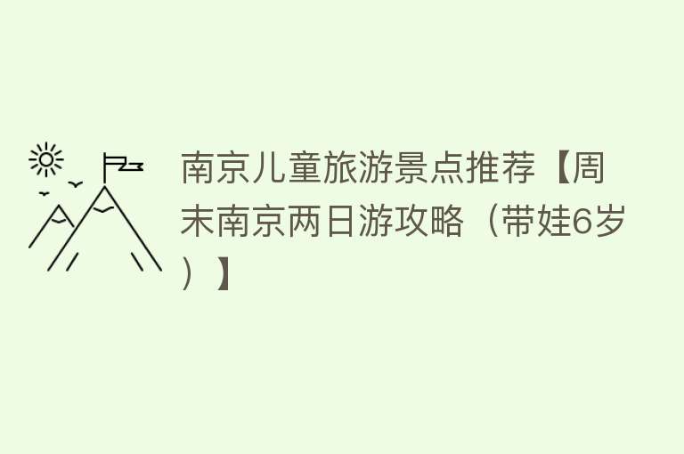 南京儿童旅游景点推荐【周末南京两日游攻略（带娃6岁）】