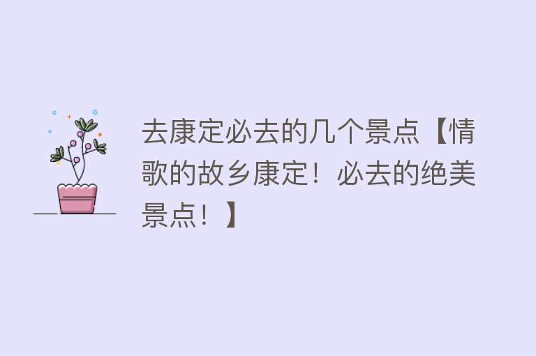去康定必去的几个景点【情歌的故乡康定！必去的绝美景点！】