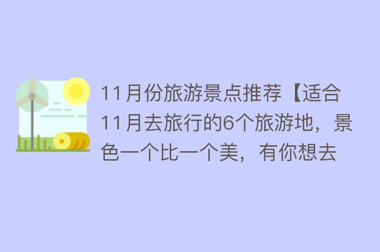 11月份旅游景点推荐【适合11月去旅行的6个旅游地，景色一个比一个美，有你想去的吗】