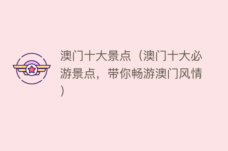 澳门十大景点（澳门十大必游景点，带你畅游澳门风情）
