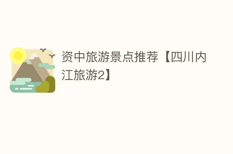 资中旅游景点推荐【四川内江旅游2】