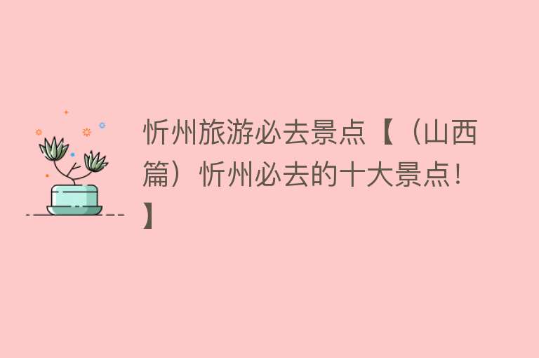 忻州旅游必去景点【（山西篇）忻州必去的十大景点！】