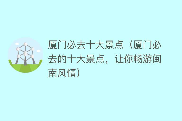 厦门必去十大景点（厦门必去的十大景点，让你畅游闽南风情）