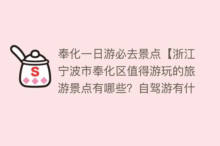 奉化一日游必去景点【浙江宁波市奉化区值得游玩的旅游景点有哪些？自驾游有什么攻略？】