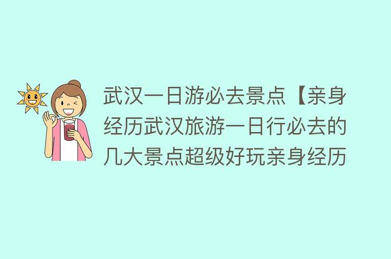 武汉一日游必去景点【亲身经历武汉旅游一日行必去的几大景点超级好玩亲身经历】