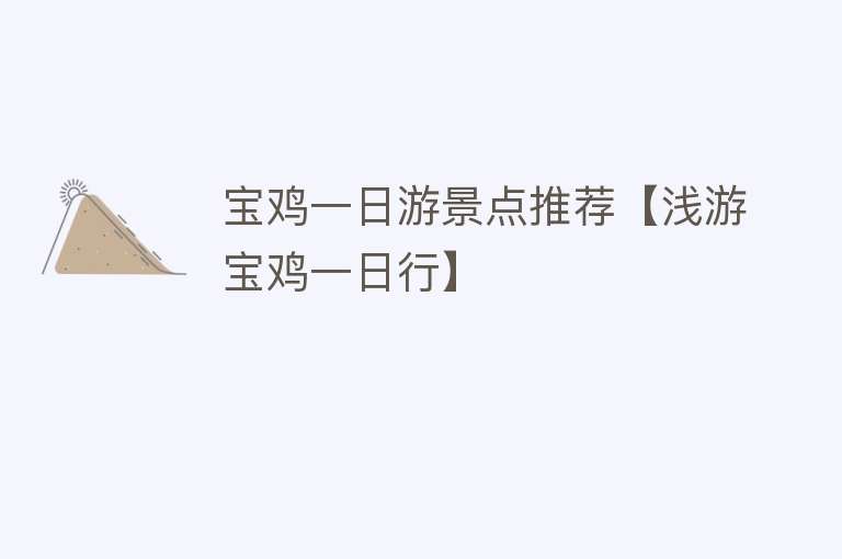 宝鸡一日游景点推荐【浅游宝鸡一日行】