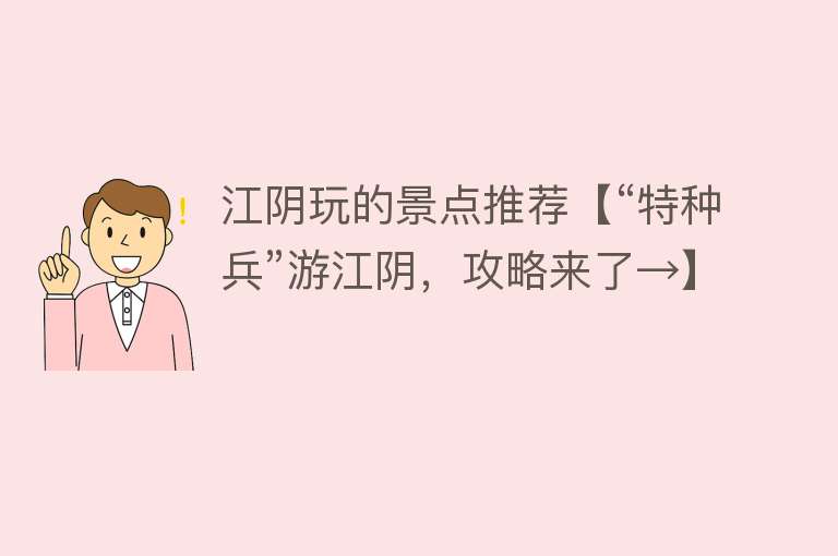 江阴玩的景点推荐【“特种兵”游江阴，攻略来了→】