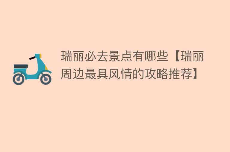 瑞丽必去景点有哪些【瑞丽周边最具风情的攻略推荐】