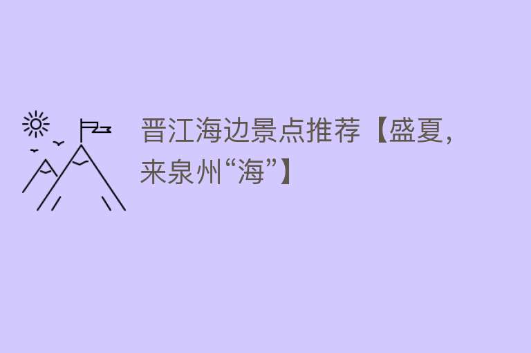 晋江海边景点推荐【盛夏，来泉州“海”】