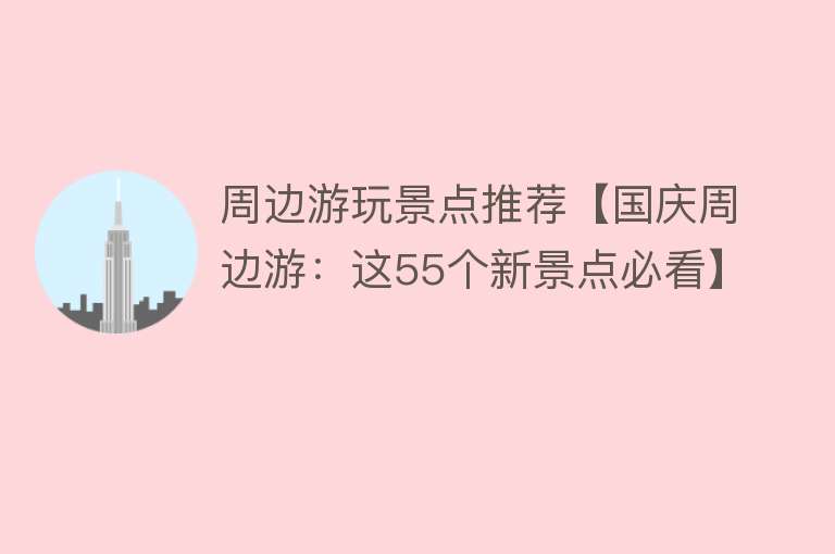 周边游玩景点推荐【国庆周边游：这55个新景点必看】