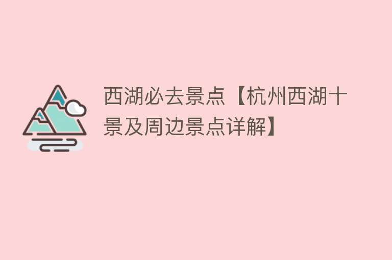 西湖必去景点【杭州西湖十景及周边景点详解】