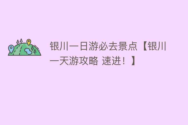 银川一日游必去景点【银川一天游攻略 速进！】