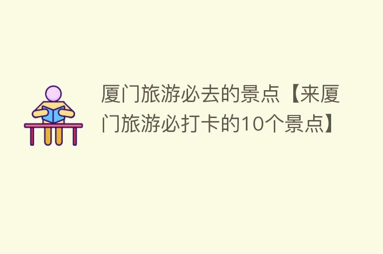 厦门旅游必去的景点【来厦门旅游必打卡的10个景点】