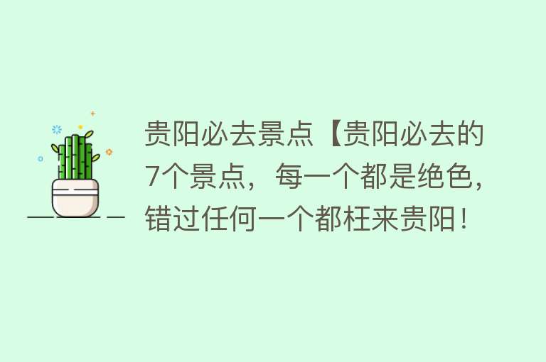 贵阳必去景点【贵阳必去的7个景点，每一个都是绝色，错过任何一个都枉来贵阳！】