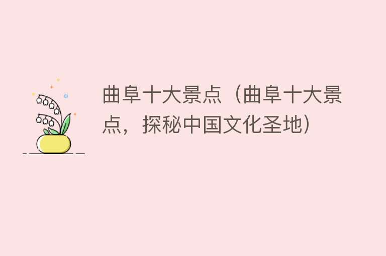 曲阜十大景点（曲阜十大景点，探秘中国文化圣地）