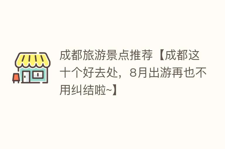 成都旅游景点推荐【成都这十个好去处，8月出游再也不用纠结啦~】