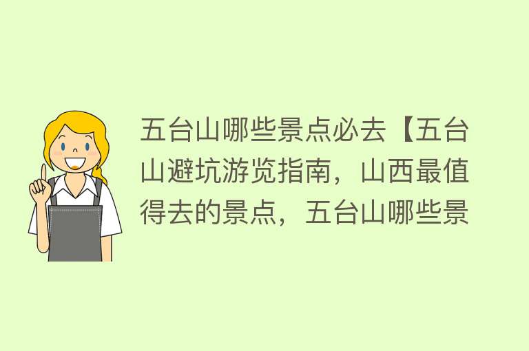 五台山哪些景点必去【五台山避坑游览指南，山西最值得去的景点，五台山哪些景点值得去】