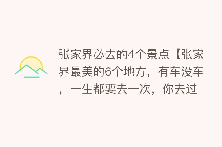 张家界必去的4个景点【张家界最美的6个地方，有车没车，一生都要去一次，你去过哪个？】