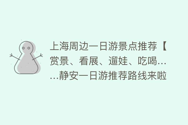 上海周边一日游景点推荐【赏景、看展、遛娃、吃喝……静安一日游推荐路线来啦，国庆就该这么玩！】