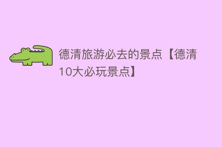 德清旅游必去的景点【德清10大必玩景点】