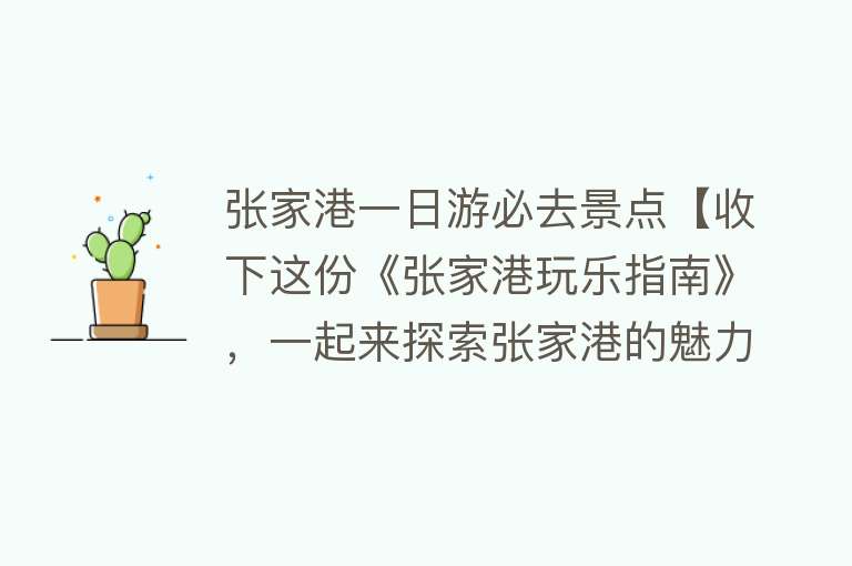 张家港一日游必去景点【收下这份《张家港玩乐指南》，一起来探索张家港的魅力】