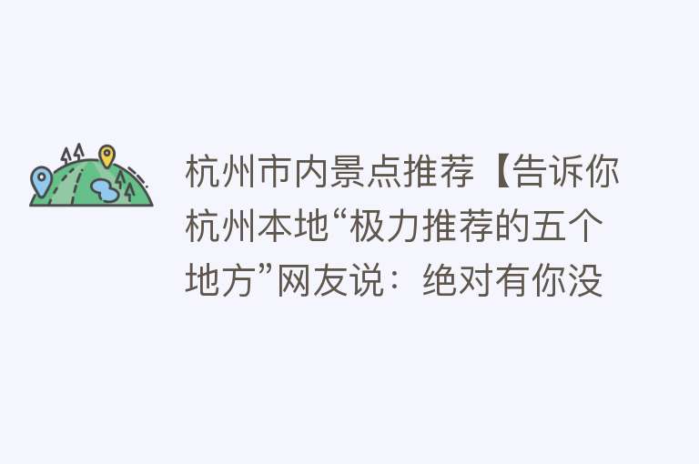 杭州市内景点推荐【告诉你杭州本地“极力推荐的五个地方”网友说：绝对有你没去过的】