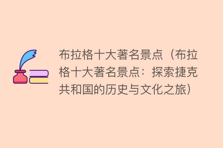 布拉格十大著名景点（布拉格十大著名景点：探索捷克共和国的历史与文化之旅）