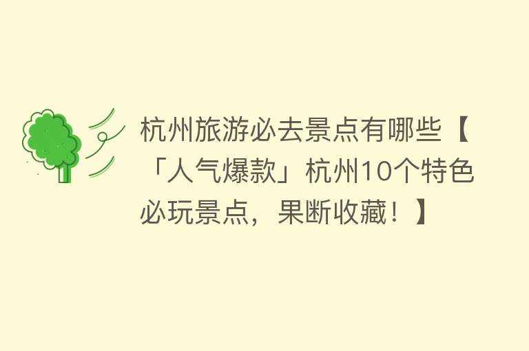 杭州旅游必去景点有哪些【「人气爆款」杭州10个特色必玩景点，果断收藏！】