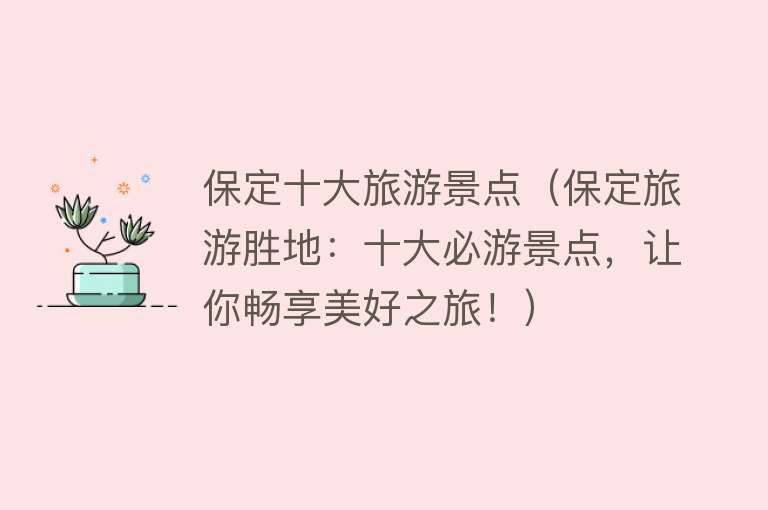 保定十大旅游景点（保定旅游胜地：十大必游景点，让你畅享美好之旅！）