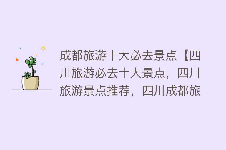 成都旅游十大必去景点【四川旅游必去十大景点，四川旅游景点推荐，四川成都旅游！】