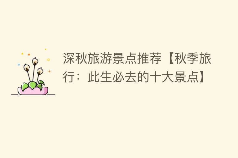 深秋旅游景点推荐【秋季旅行：此生必去的十大景点】