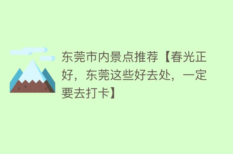 东莞市内景点推荐【春光正好，东莞这些好去处，一定要去打卡】