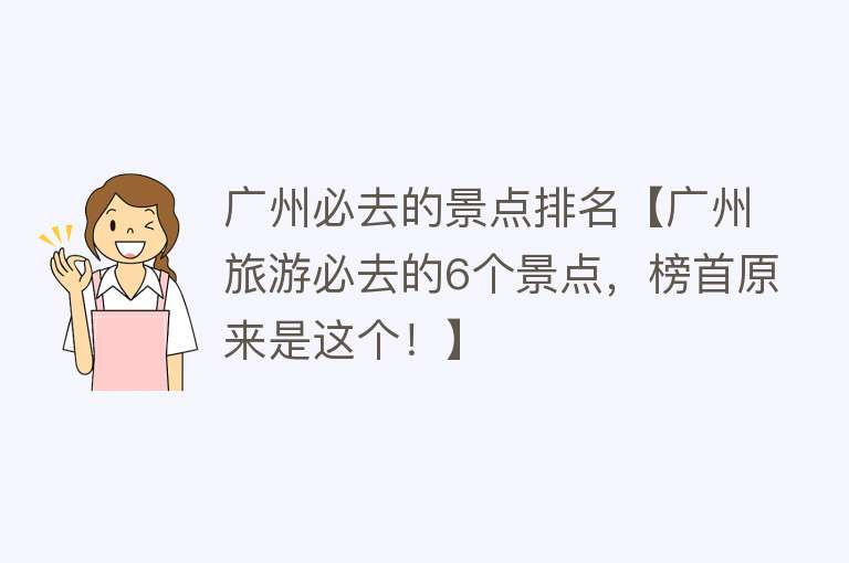 广州必去的景点排名【广州旅游必去的6个景点，榜首原来是这个！】