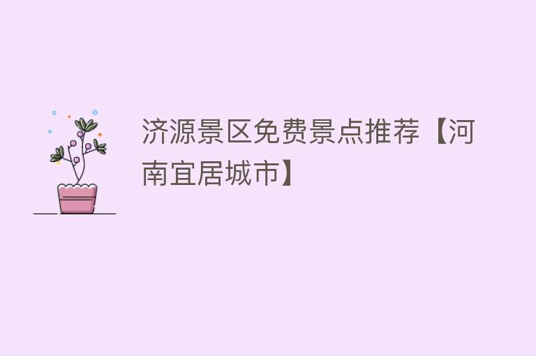 济源景区免费景点推荐【河南宜居城市】