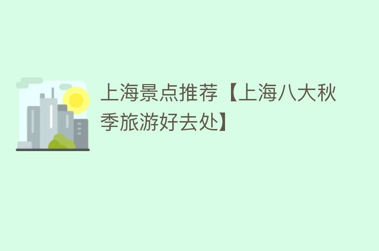 上海景点推荐【上海八大秋季旅游好去处】
