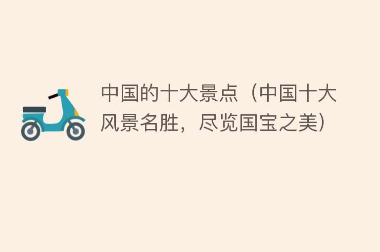 中国的十大景点（中国十大风景名胜，尽览国宝之美）