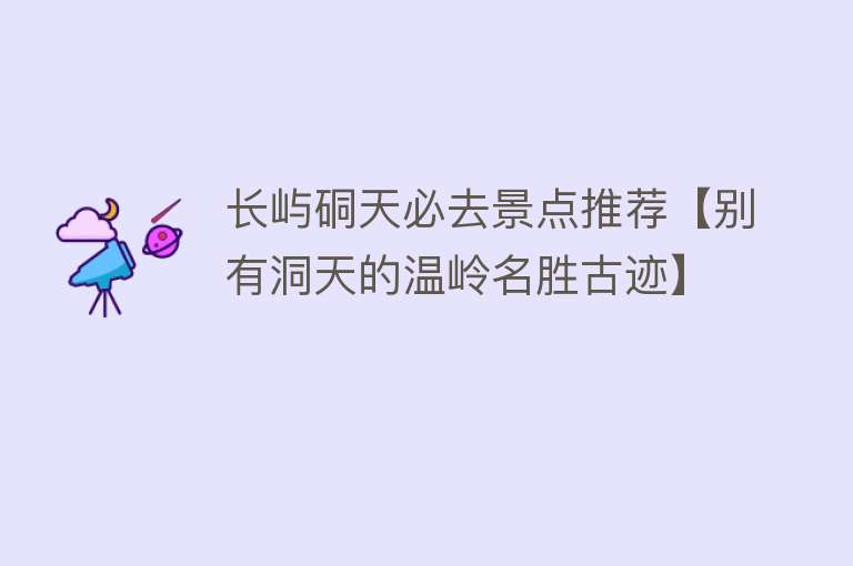 长屿硐天必去景点推荐【别有洞天的温岭名胜古迹】